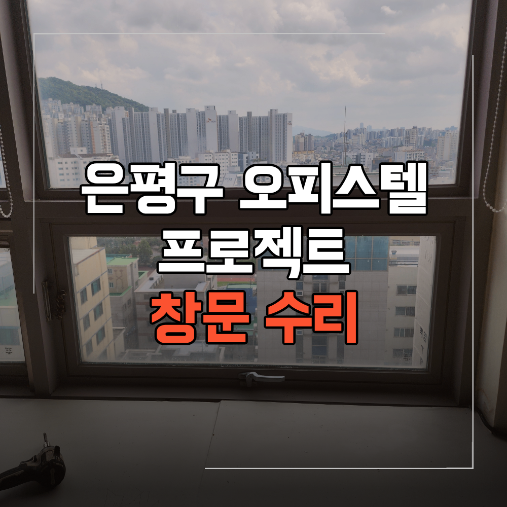 은평구 오피스텔 프로젝트 창문 수리 고장 원인